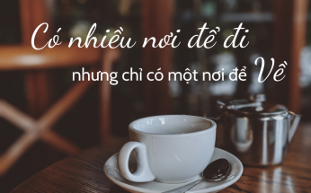 Có Nhiều Nơi Để Đi Nhưng Ta Chỉ Có Một Nơi Để Về